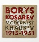 БОРИС КОСАРЕВ: Харківський модернізм, 1915-1931 / BORYS...