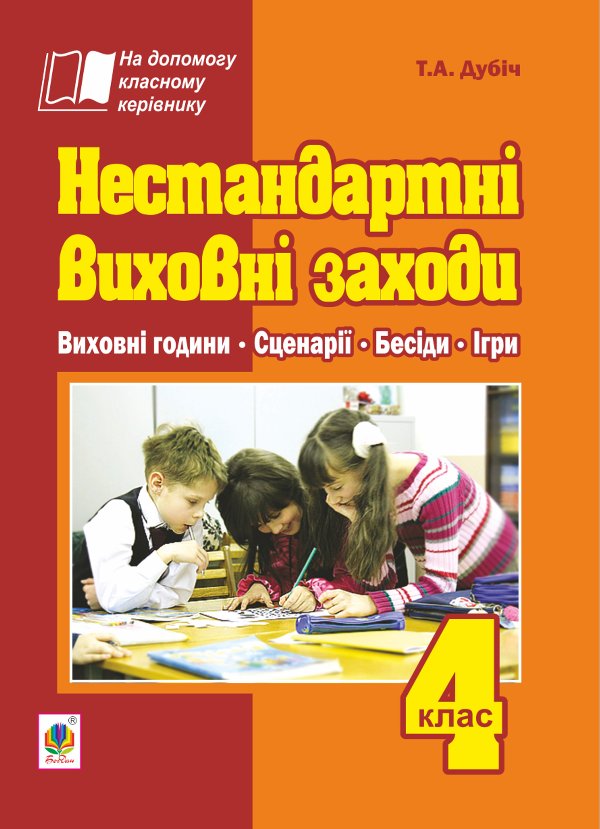 Нестандартні виховні заходи. 4 клас: на допомогу класному...