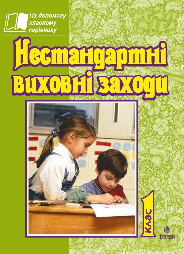 Нестандартні виховні заходи. 1 кл. На допомогу класному...