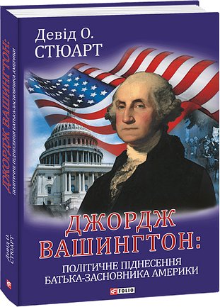 Джордж Вашингтон: політичне піднесення батька-засновника...