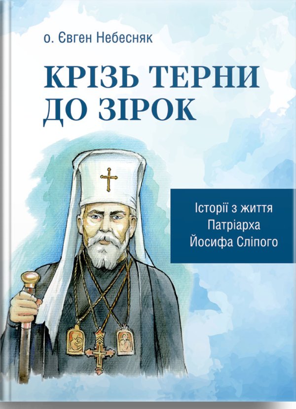 Крізь терни до зірок. Історії з життя патріарха Йосифа...