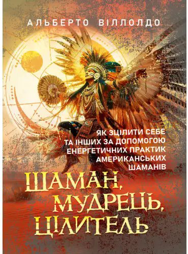 Шаман, мудрець, цілитель. Як зцілити себе та інших...