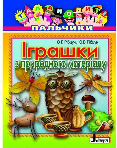 Талановиті пальчики. Іграшки з природного матеріалу...