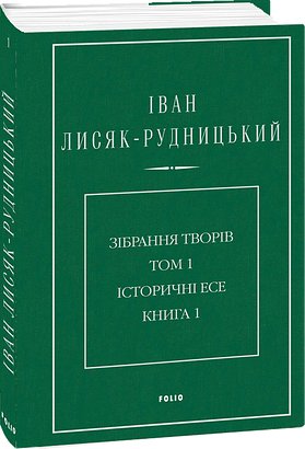 Зібрання творів. Том 1. Історичні есе. Книга 1