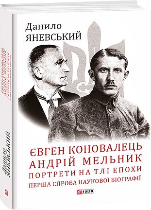 Євген Коновалець. Андрій Мельник. Портрети на тлі епохи....