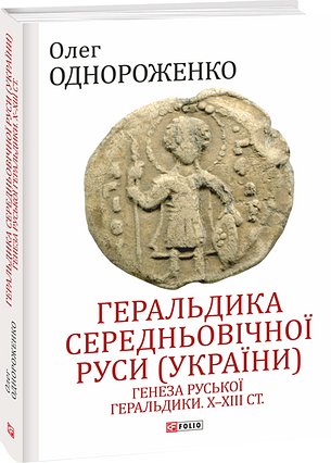 Геральдика середньовічної Руси (України). Том І. Генеза...